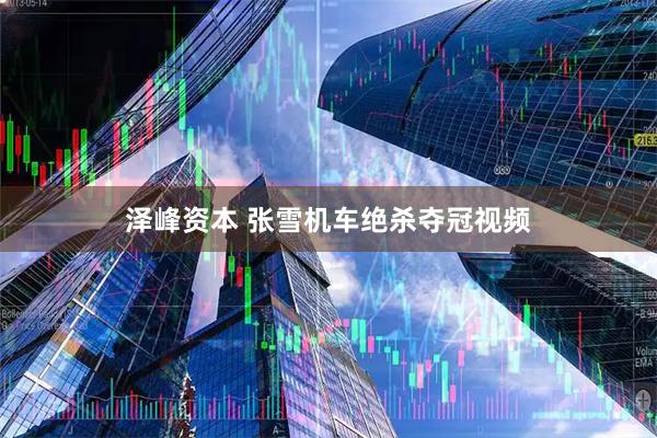 泽峰资本 张雪机车绝杀夺冠视频